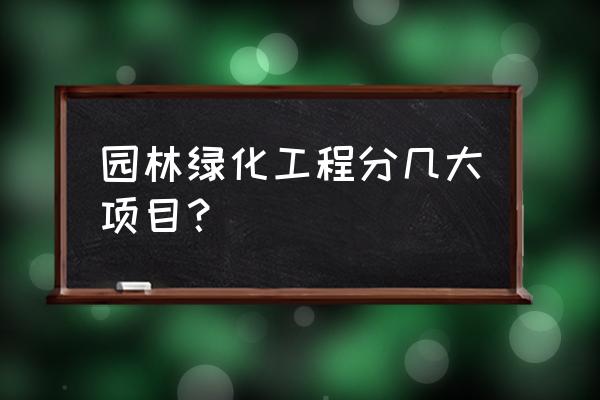 绿化方面的工程有哪些分类 园林绿化工程分几大项目? 绿化方面的工程有哪些分类 园林绿化工程分几大项目?