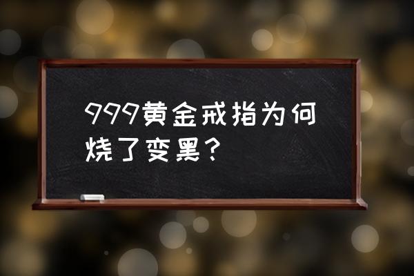 黄金戒指用火烧直接变色了是什么 999黄金戒指为何烧了变黑? 黄金戒指用火烧直接变色了是什么 999黄金戒指为何烧了变黑?