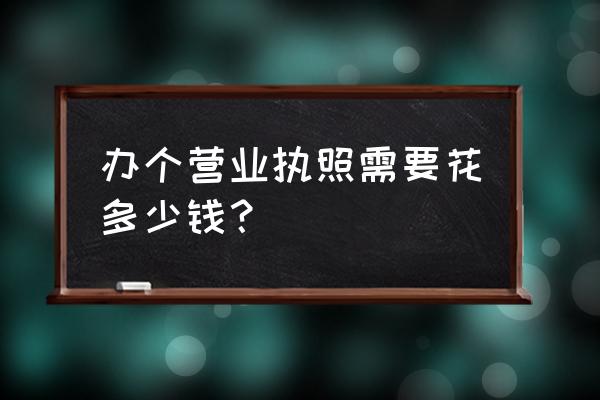 南京办营业执照多少钱 办个营业执照需要花多少钱? 南京办营业执照多少钱 办个营业执照需要花多少钱?