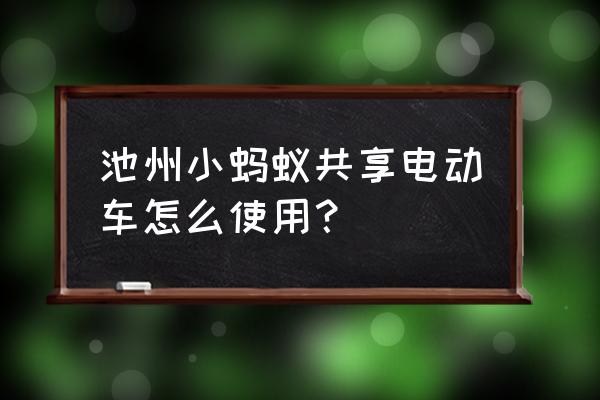 池州电动小黄车在哪儿 池州小蚂蚁共享电动车怎么使用? 池州电动小黄车在哪儿 池州小蚂蚁共享电动车怎么使用?