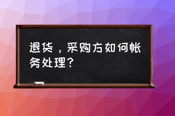 采购的货返厂退货如何做账 退货，采购方如何帐务处理？