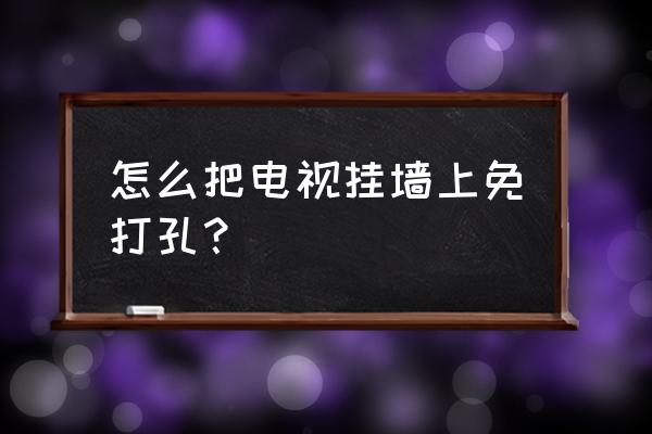 电视挂架不打孔怎么固定 怎么把电视挂墙上免打孔? 电视挂架不打孔怎么固定 怎么把电视挂墙上免打孔?
