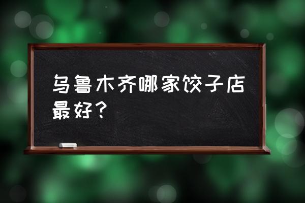 朝阳山东饺子馆怎么样 乌鲁木齐哪家饺子店最好? 朝阳山东饺子馆怎么样 乌鲁木齐哪家饺子店最好?