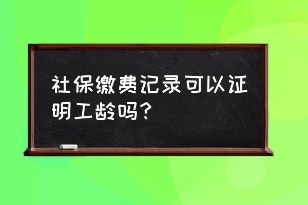 是不是交了社保就可以算工龄 社保缴费记录可以证明工龄吗? 是不是交了社保就可以算工龄 社保缴费记录可以证明工龄吗?