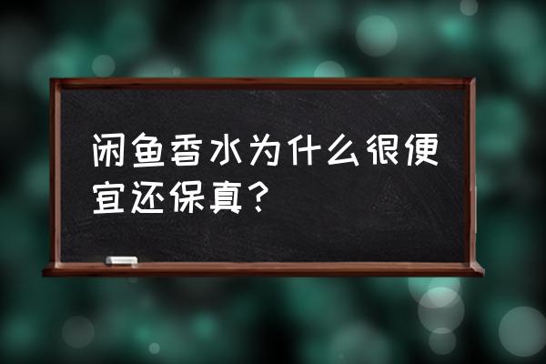闲鱼上面的香水是不是真的 闲鱼香水为什么很便宜还保真? 闲鱼上面的香水是不是真的 闲鱼香水为什么很便宜还保真?