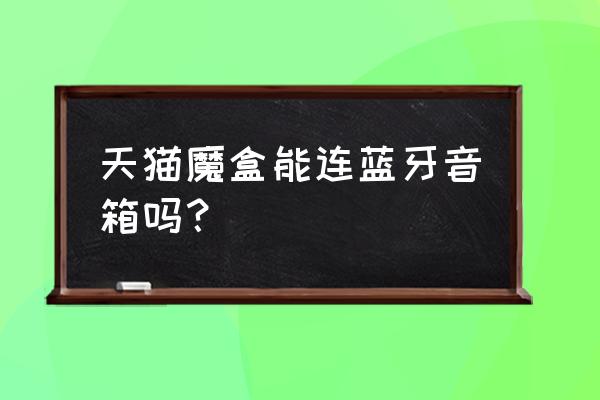 天猫魔盒支持蓝牙耳机吗 天猫魔盒能连蓝牙音箱吗? 天猫魔盒支持蓝牙耳机吗 天猫魔盒能连蓝牙音箱吗?