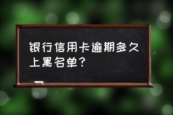信用卡逾期几次算黑名单 银行信用卡逾期多久上黑名单? 信用卡逾期几次算黑名单 银行信用卡逾期多久上黑名单?