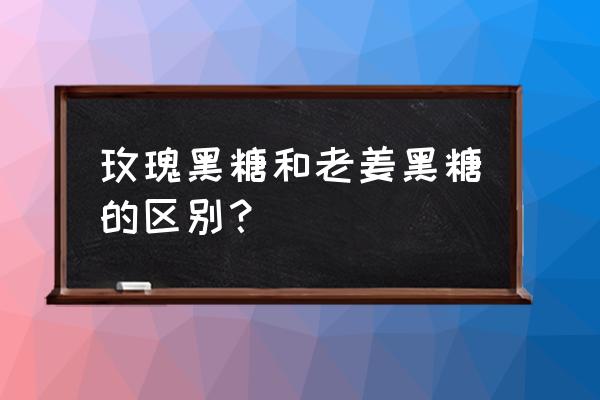 玫瑰黑糖可以祛斑吗 玫瑰黑糖和老姜黑糖的区别？