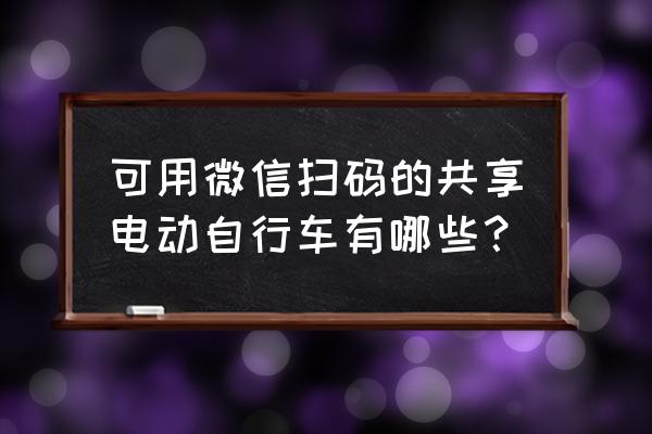 微信里摩拜单车是什么 可用微信扫码的共享电动自行车有哪些? 微信里摩拜单车是什么 可用微信扫码的共享电动自行车有哪些?