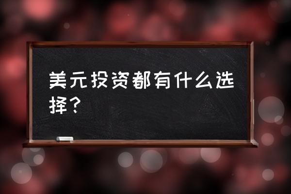 如何选择美元基金投资 美元投资都有什么选择? 如何选择美元基金投资 美元投资都有什么选择?