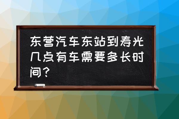 寿光到东营汽车多少钱 东营汽车东站到寿光几点有车需要多长时间？