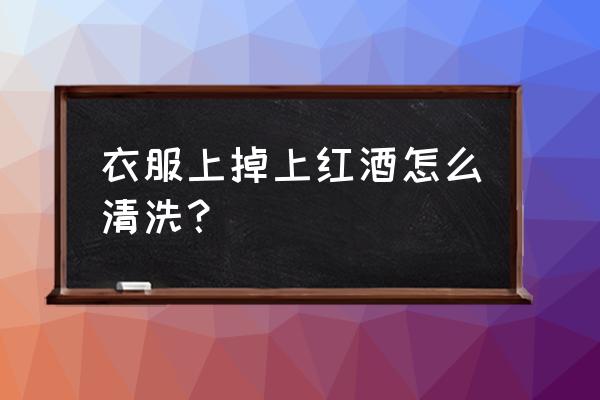 衣服上沾红酒怎么洗掉 衣服上掉上红酒怎么清洗? 衣服上沾红酒怎么洗掉 衣服上掉上红酒怎么清洗?