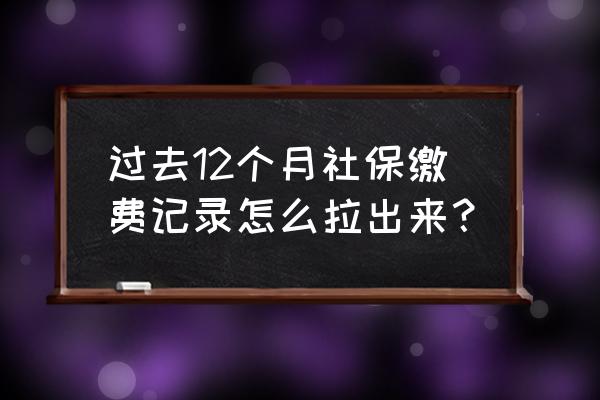 怎么打印进三个月的社保缴费情况 过去12个月社保缴费记录怎么拉出来? 怎么打印进三个月的社保缴费情况 过去12个月社保缴费记录怎么拉出来?