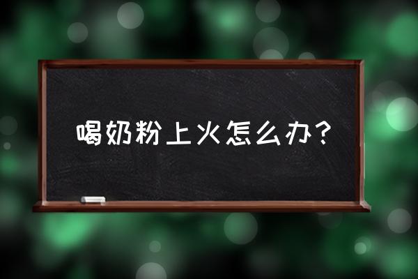 小婴儿喝奶粉上火怎么办 喝奶粉上火怎么办？