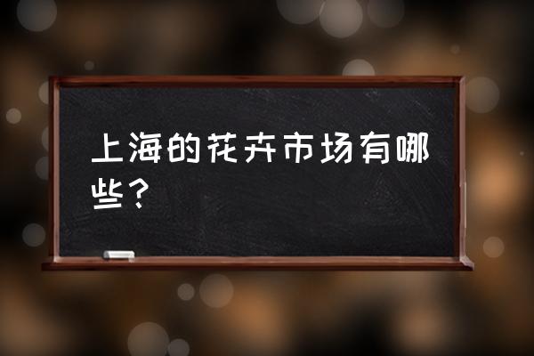 上海市区那有花盆批发市场在哪里 上海的花卉市场有哪些? 上海市区那有花盆批发市场在哪里 上海的花卉市场有哪些?