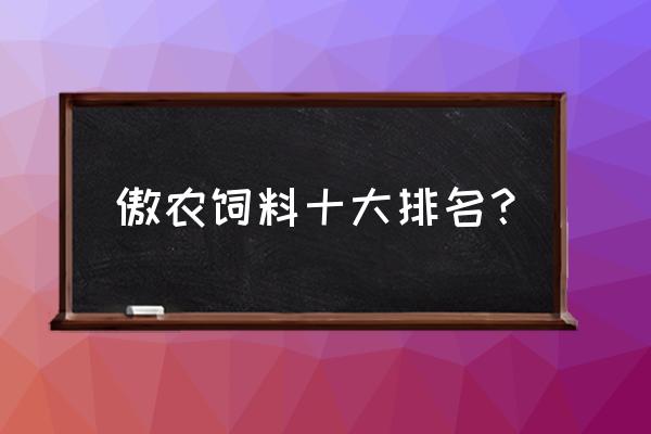 播恩饲料排名全国第几 傲农饲料十大排名? 播恩饲料排名全国第几 傲农饲料十大排名?