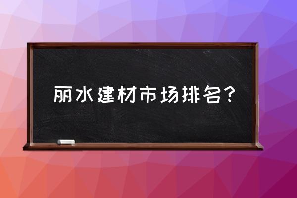 三合板脚哪里有丽水 丽水建材市场排名？