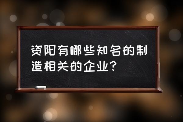 资阳有哪些鞋厂 资阳有哪些知名的制造相关的企业? 资阳有哪些鞋厂 资阳有哪些知名的制造相关的企业?