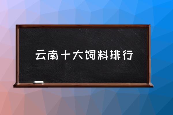 湘大饲料鱼饲料怎么样 云南十大饲料排行 湘大饲料鱼饲料怎么样 云南十大饲料排行
