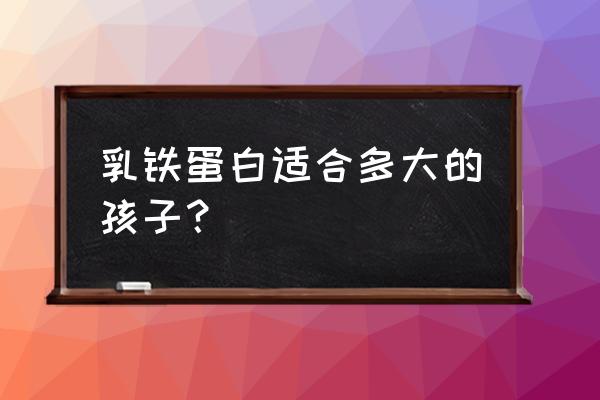 乳铁蛋白粉多大可以吃 乳铁蛋白适合多大的孩子？