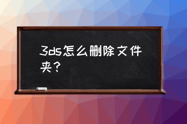 3ds游戏机怎么删除存档 3ds怎么删除文件夹? 3ds游戏机怎么删除存档 3ds怎么删除文件夹?