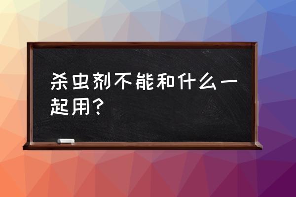杀虫剂和花露水一起有毒吗 杀虫剂不能和什么一起用? 杀虫剂和花露水一起有毒吗 杀虫剂不能和什么一起用?