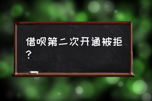 借呗第二次申请通过率高吗 借呗第二次开通被拒? 借呗第二次申请通过率高吗 借呗第二次开通被拒?