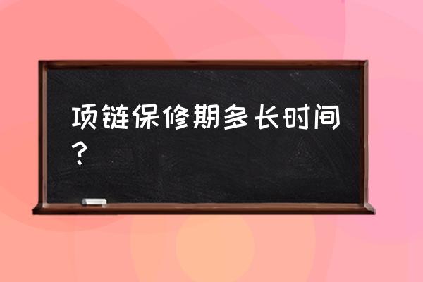 老凤祥项链保修期多久 项链保修期多长时间? 老凤祥项链保修期多久 项链保修期多长时间?