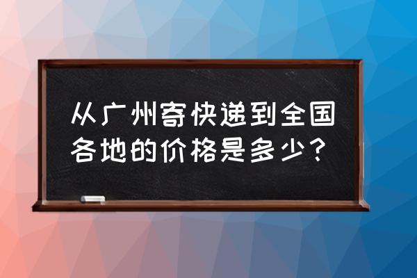 广州到连云港运费多少钱一吨 从广州寄快递到全国各地的价格是多少? 广州到连云港运费多少钱一吨 从广州寄快递到全国各地的价格是多少?