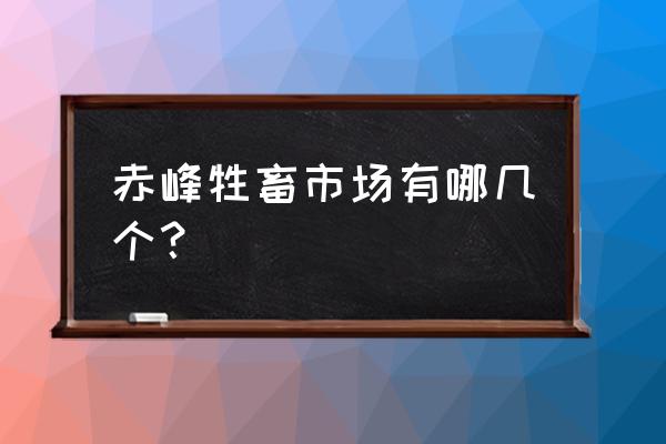 内蒙古赤峰地区哪有珍禽养殖场 赤峰牲畜市场有哪几个? 内蒙古赤峰地区哪有珍禽养殖场 赤峰牲畜市场有哪几个?
