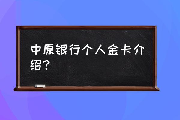 中原信用卡发行填什么 中原银行个人金卡介绍？