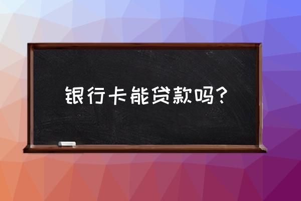 交通信用卡储蓄卡可以贷款吗 银行卡能贷款吗? 交通信用卡储蓄卡可以贷款吗 银行卡能贷款吗?