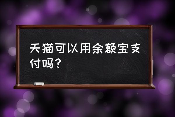 天猫里的余额宝怎么用 天猫可以用余额宝支付吗? 天猫里的余额宝怎么用 天猫可以用余额宝支付吗?