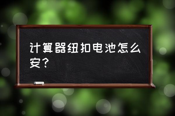 学优计算器电池如何更换 计算器纽扣电池怎么安? 学优计算器电池如何更换 计算器纽扣电池怎么安?