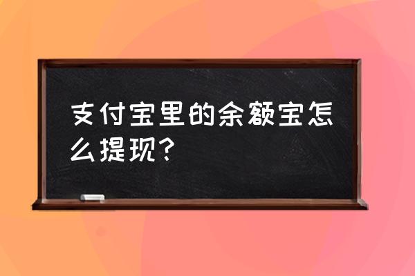 怎么把余额宝的钱提出来 支付宝里的余额宝怎么提现？