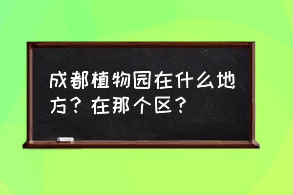 成都植物园空气好不好 成都植物园在什么地方?在那个区? 成都植物园空气好不好 成都植物园在什么地方?在那个区?