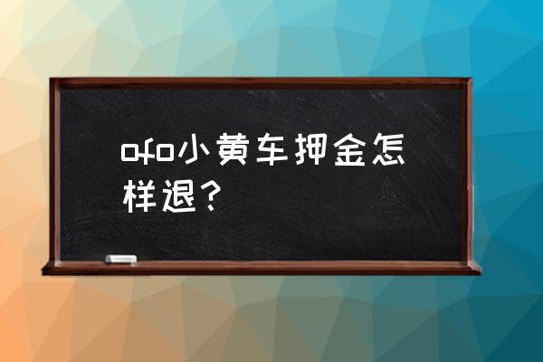 小黄车押金怎么快速退回来 ofo小黄车押金怎样退？