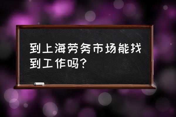 上海昊洲劳务在哪里 到上海劳务市场能找到工作吗? 上海昊洲劳务在哪里 到上海劳务市场能找到工作吗?