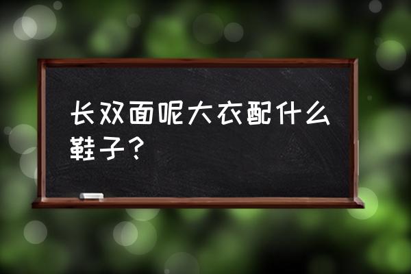 呢子风衣配什么鞋子 长双面呢大衣配什么鞋子? 呢子风衣配什么鞋子 长双面呢大衣配什么鞋子?