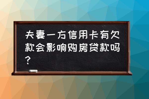 夫妻一方信用卡逾期房子能贷款吗 夫妻一方信用卡有欠款会影响购房贷款吗？