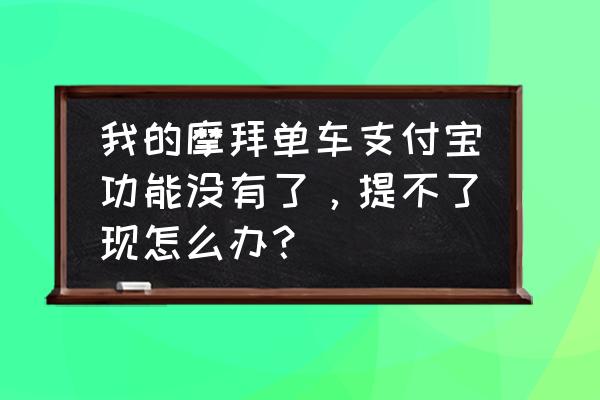 微信里的摩拜单车红包怎样提现 我的摩拜单车支付宝功能没有了,提不了现怎么办? 微信里的摩拜单车红包怎样提现 我的摩拜单车支付宝功能没有了,提不了现怎么办?