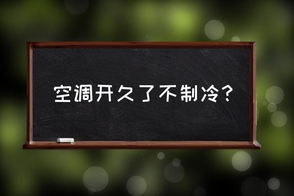空调用久了不凉怎么办 空调开久了不制冷? 空调用久了不凉怎么办 空调开久了不制冷?