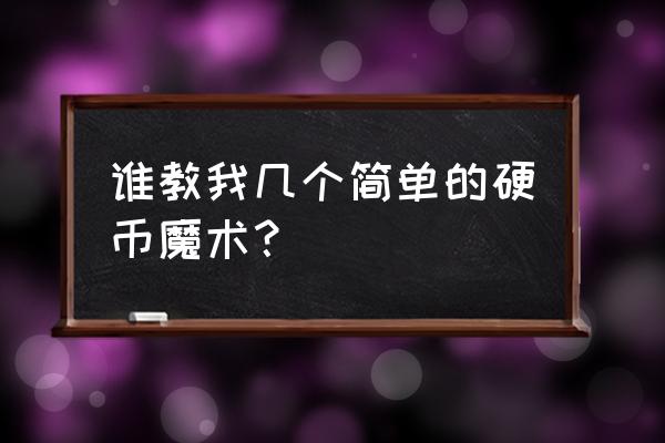 魔术硬币会立起来吗 谁教我几个简单的硬币魔术? 魔术硬币会立起来吗 谁教我几个简单的硬币魔术?