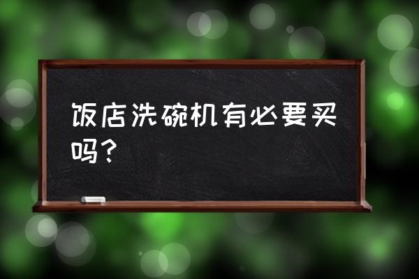 餐厅为什么不用洗碗机 饭店洗碗机有必要买吗? 餐厅为什么不用洗碗机 饭店洗碗机有必要买吗?