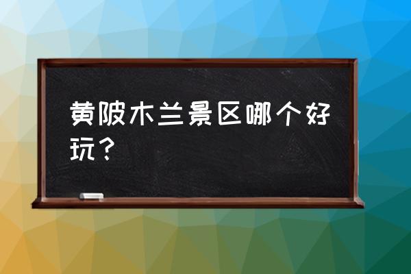 木兰花乡木兰花谷哪个好玩 黄陂木兰景区哪个好玩? 木兰花乡木兰花谷哪个好玩 黄陂木兰景区哪个好玩?