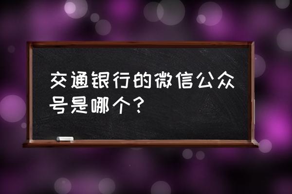 有没有交通银行营口分行关注号 交通银行的微信公众号是哪个? 有没有交通银行营口分行关注号 交通银行的微信公众号是哪个?