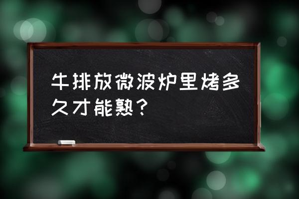 牛排可以放在微波炉里烤吗 牛排放微波炉里烤多久才能熟？