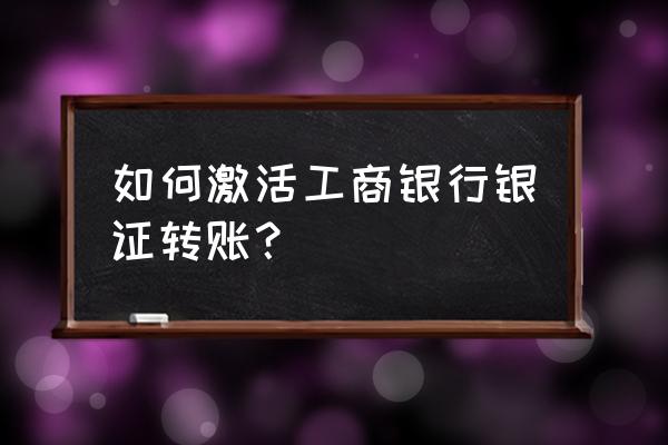 工行期货银期转账怎么开 如何激活工商银行银证转账? 工行期货银期转账怎么开 如何激活工商银行银证转账?