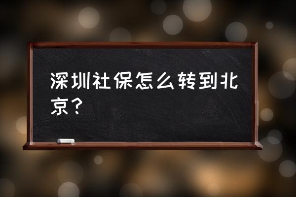 深圳的社保怎么转回北京 深圳社保怎么转到北京? 深圳的社保怎么转回北京 深圳社保怎么转到北京?