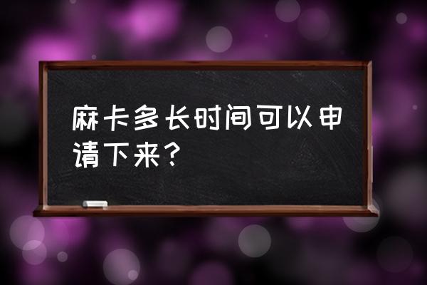 鞍山怎么办麻卡 麻卡多长时间可以申请下来? 鞍山怎么办麻卡 麻卡多长时间可以申请下来?